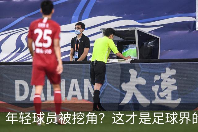 年轻球员被挖角？这才是足球界的“家常便饭”！
